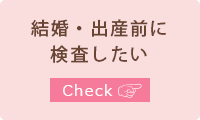 結婚・出産前に検査したい